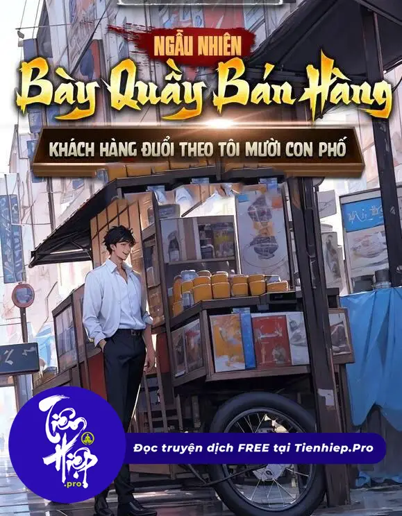 Ngẫu Nhiên Bày Quầy Bán Hàng, Khách Hàng Đuổi Theo Tôi Suốt Mười Con Phố