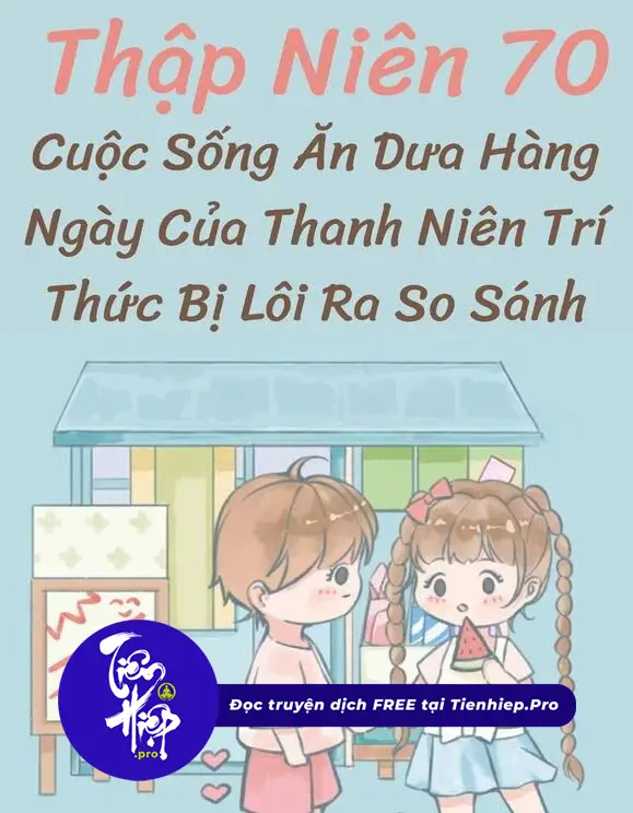 Thập Niên 70: Cuộc Sống Ăn Dưa Hàng Ngày Của Thanh Niên Trí Thức Bị Lôi Ra So Sánh